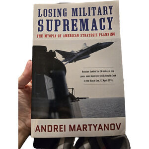LOSING MILITARY SUPREMACY Myopia of American Strategic Planning Andrei Martyanov